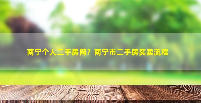 南宁个人二手房网？南宁市二手房买卖流程