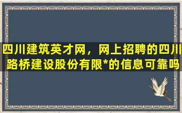 四川建筑英才网，网上招聘的四川路桥建设股份有限*的信息可靠吗