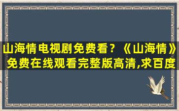 山海情电视剧免费看？《山海情》*完整版高清,求百度网盘资源