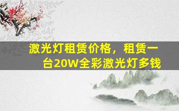 激光灯租赁价格，租赁一台20W全彩激光灯多钱