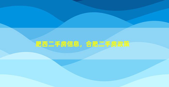 肥西二手房信息，合肥二手房政策